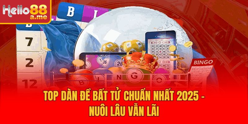 Top Dàn Đề Bất Tử Chuẩn Nhất 2025 - Nuôi Lâu Vẫn Lãi
