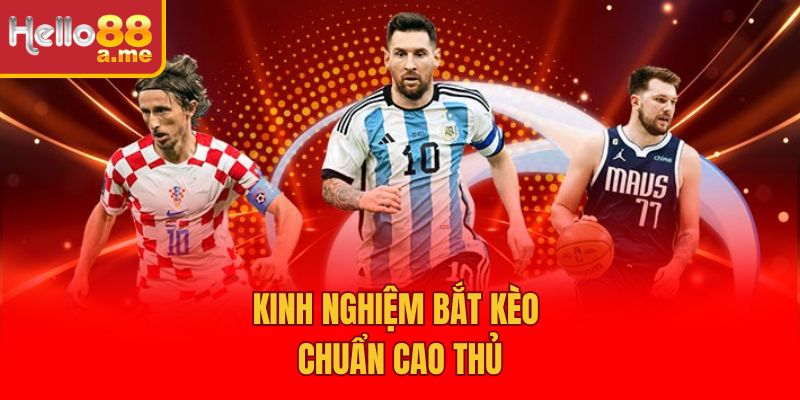 Kinh nghiệm bắt kèo chuẩn cao thủ